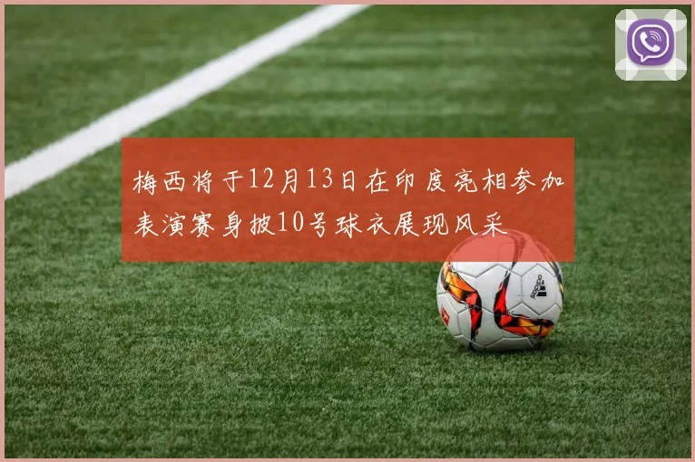 梅西将于12月13日在印度亮相参加表演赛身披10号球衣展现风采
