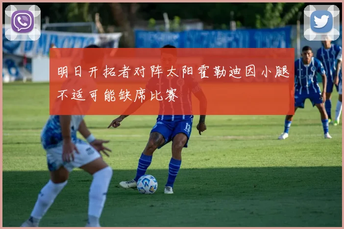 明日开拓者对阵太阳霍勒迪因小腿不适可能缺席比赛