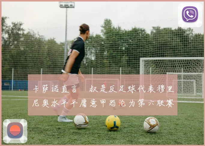 卡萨诺直言囧叔是反足球代表穆里尼奥水平平庸意甲恐沦为第六联赛