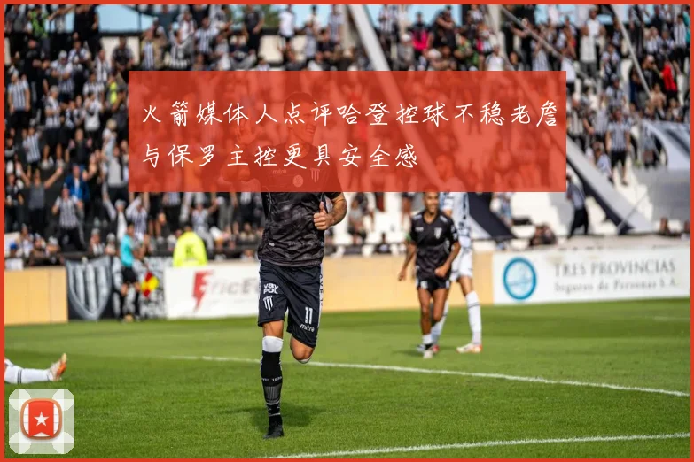 火箭媒体人点评哈登控球不稳老詹与保罗主控更具安全感